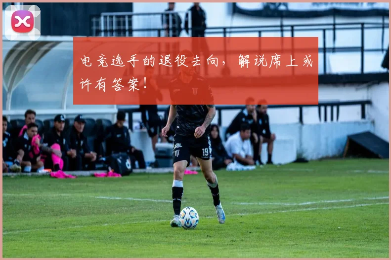 电竞选手的退役去向，解说席上或许有答案！