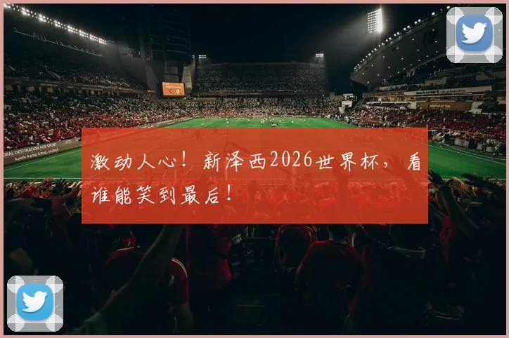 激动人心！新泽西2026世界杯，看谁能笑到最后！