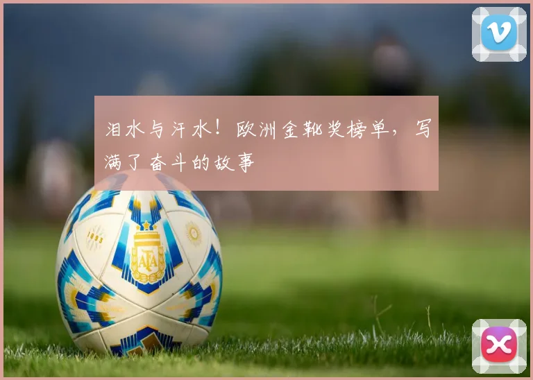 泪水与汗水!欧洲金靴奖榜单,写满了奋斗的故事