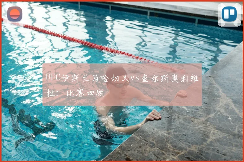 UFC伊斯兰马哈切夫vs查尔斯奥利维拉：比赛回顾