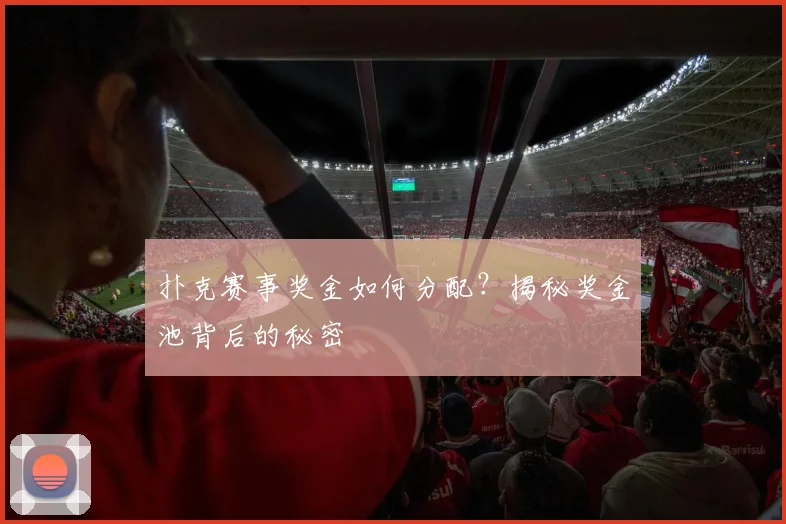 扑克赛事奖金如何分配？揭秘奖金池背后的秘密