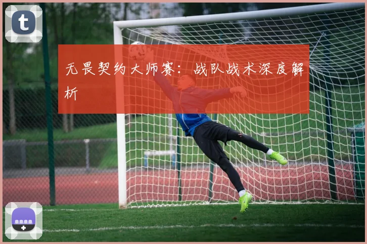 无畏契约大师赛:战队战术深度解析