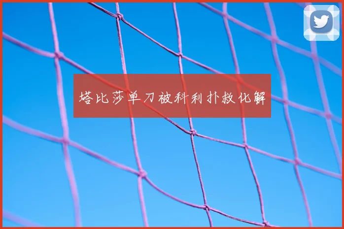 塔比莎单刀被科利扑救化解