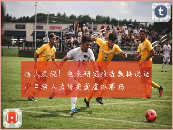 惊人发现！电竞研究报告数据说话，年轻人为何更爱虚拟赛场