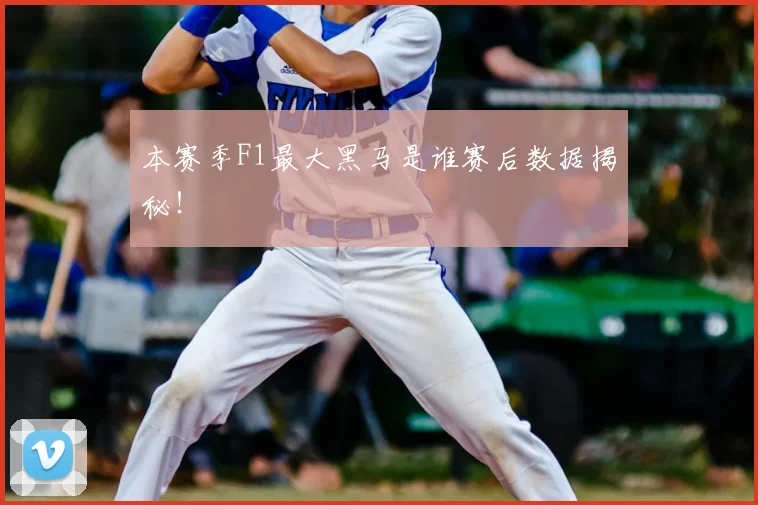 本赛季F1最大黑马是谁赛后数据揭秘！