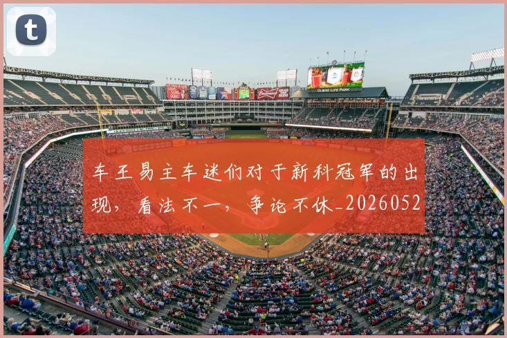 车王易主车迷们对于新科冠军的出现，看法不一，争论不休_20260526090446