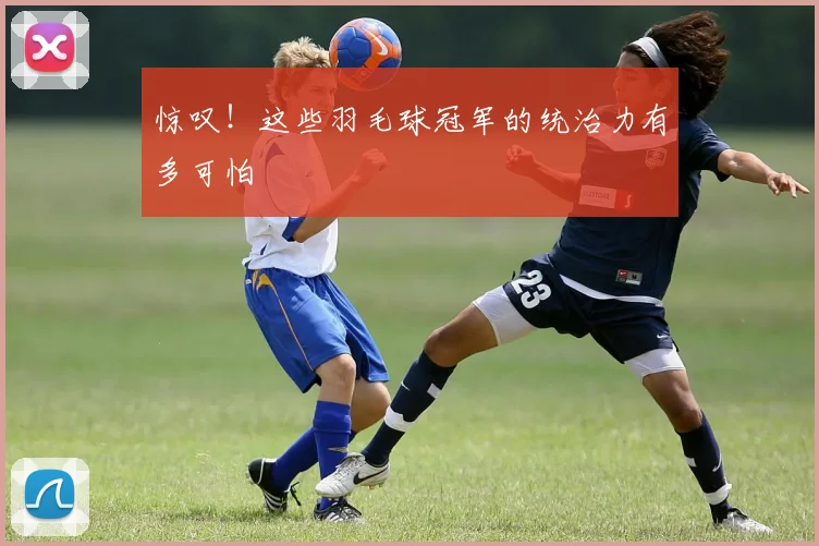 惊叹!这些羽毛球冠军的统治力有多可怕