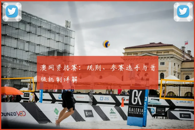 澳网资格赛:规则、参赛选手与晋级机制详解