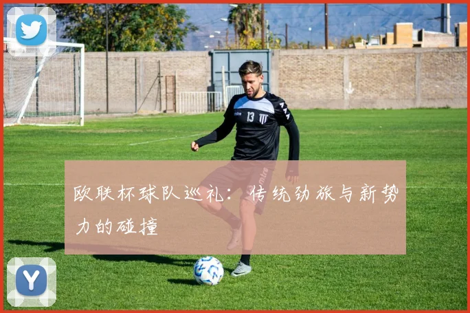 欧联杯球队巡礼：传统劲旅与新势力的碰撞